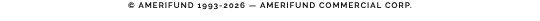 © AMERIFUND 1993-2026 — AMERIFUND COMMERCIAL CORP.